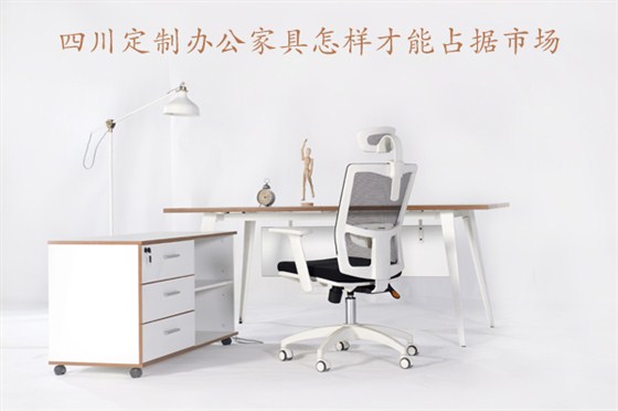 四川定制辦公家具怎樣才能占據(jù)市場(chǎng)
